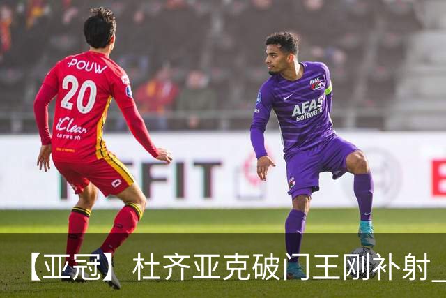 【亚冠】杜齐亚克破门王刚补射 国安2比2全北