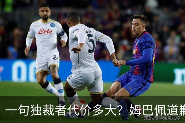 一句"独裁者"代价多大？姆巴佩道歉，西甲转播被停