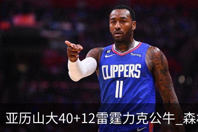 亚历山大40+12雷霆力克公牛 森林狼大胜76人
