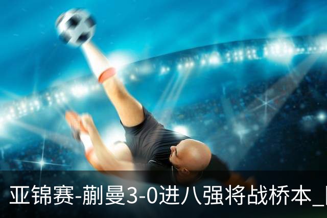 亚锦赛-蒯曼3-0进八强将战桥本 陈熠王艺迪均横扫晋级