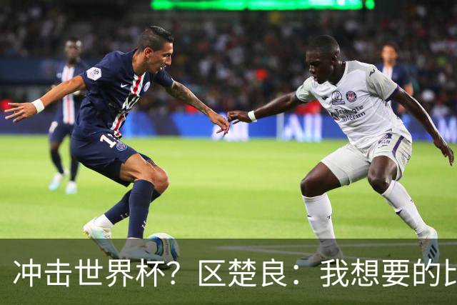 冲击世界杯？区楚良：我想要的比奇迹更多