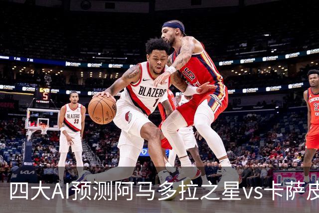 四大AI预测阿马多拉之星vs卡萨皮亚：三家看好主胜