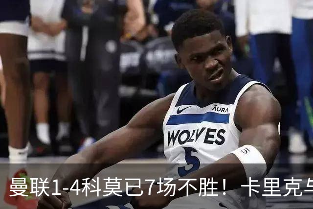 曼联1-4科莫已7场不胜！卡里克与球员关系紧张，下课恐是时间问题