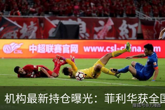机构最新持仓曝光：菲利华获全国社保基金一一五组合、社保基金四二零组合增持