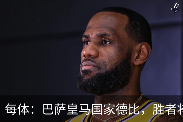 每体：巴萨皇马国家德比，胜者将独享交锋胜场纪录
