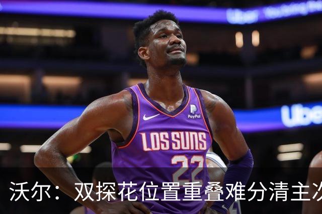 沃尔：双探花位置重叠难分清主次 就像小卡与乔治&我与比尔