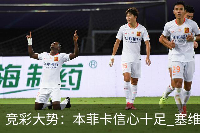 竞彩大势：本菲卡信心十足 塞维利亚主胜可期