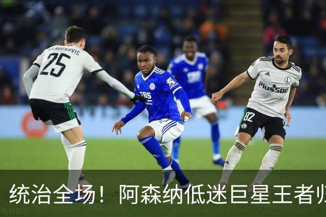 统治全场！阿森纳低迷巨星王者归来！碾压加布里埃尔 + 赖斯