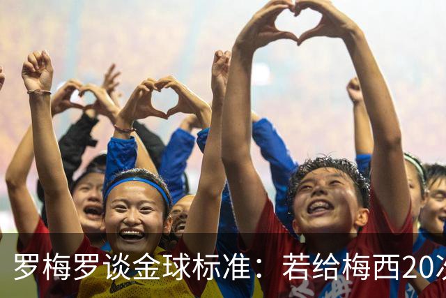 罗梅罗谈金球标准：若给梅西20次，全世界会无聊所以又设其他标准