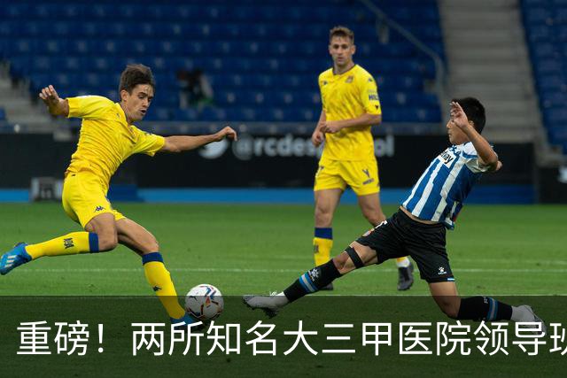 重磅！两所知名大三甲医院领导班子调整