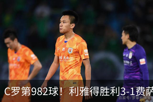C罗第982球！利雅得胜利3-1费萨里仍第二